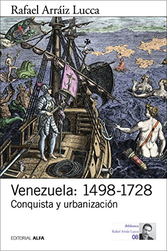 Venezuela: 1498-1728: Conquista y urbanización (Biblioteca Rafael Arráiz Lucca nº 8) (Spanish Edition)