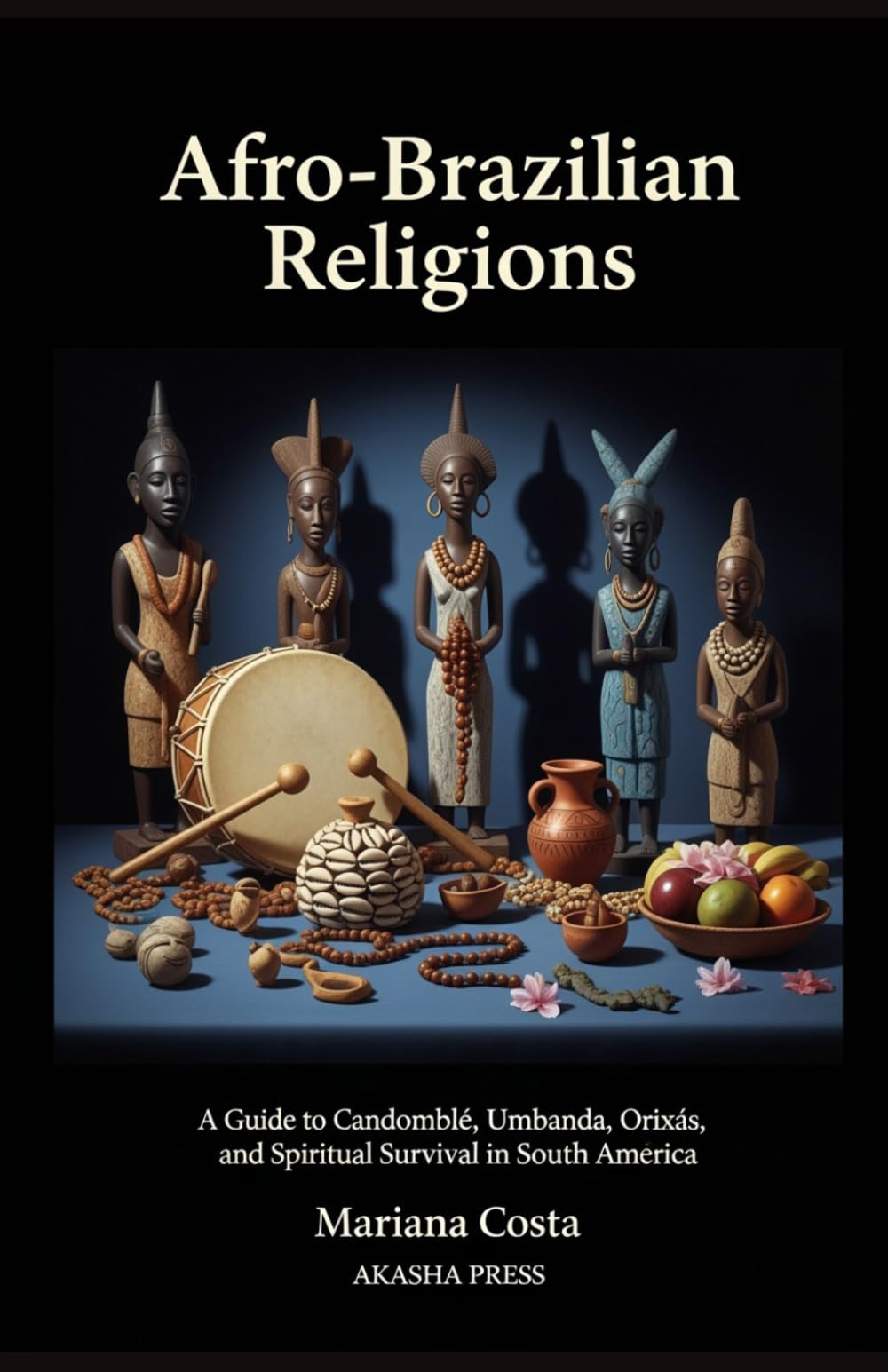Afro-Brazilian Religions: A Guide to Candomblé, Umbanda, Orixás, and Spiritual Survival in South America