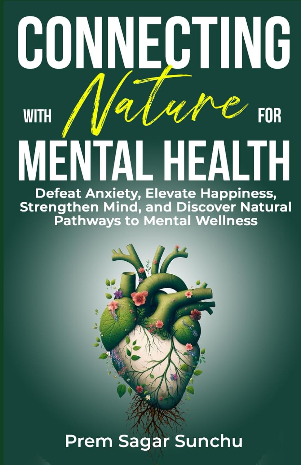 Connecting with Nature for Mental Health: Defeat Anxiety, Elevate Happiness, Strengthen Mind, and Discover Natural Pathways to Mental Wellness (Holistic Well-being: A Journey to Balance) Connecting with Nature for Mental Health: Defeat Anxiety, Elevate Happiness, Strengthen Mind, and Discover Natural Pathways to Mental Wellness (Holistic Well-being: A Journey to Balance)