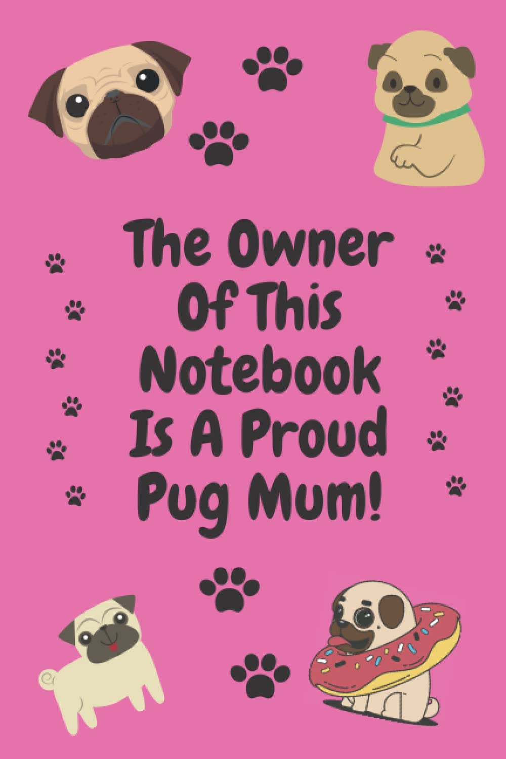 The Owner Of This Notebook Is A Proud Pug Mum: Pug Lover Notebook