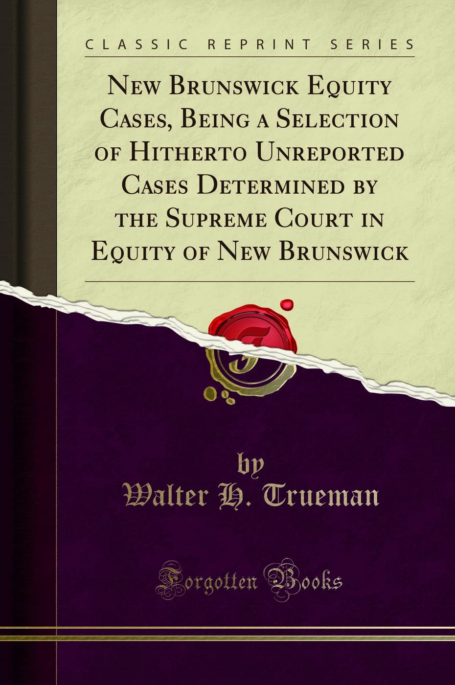 New Brunswick Equity Cases, Being a Selection of Hitherto Unreported Cases Determined by the Supreme Court in Equity of New Brunswick (Classic Reprint)