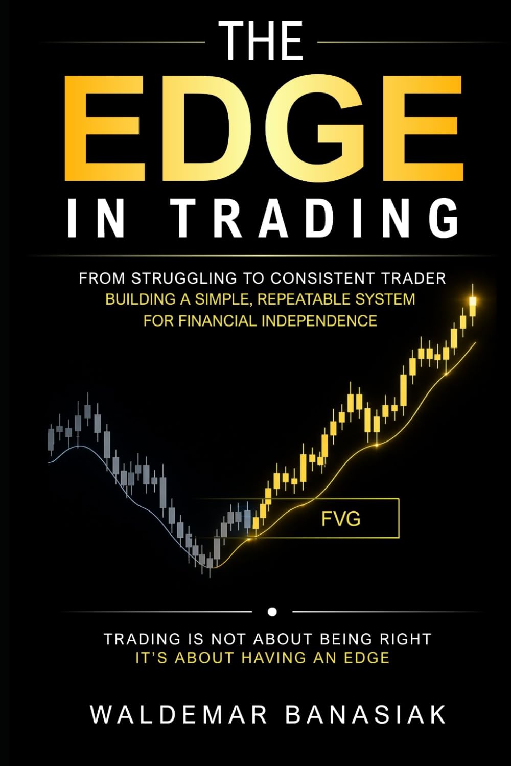 The EDGE in Trading: From Struggling to Consistent Trader – Building a Simple, Repeatable System for Financial Independence