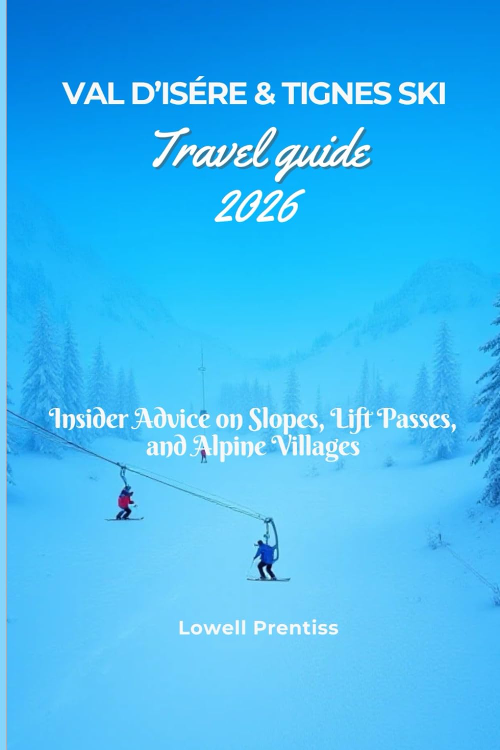 Val d’Isère & Tignes ski Travel guide 2026: Insider Advice on Slopes, Lift Passes, and Alpine Villages