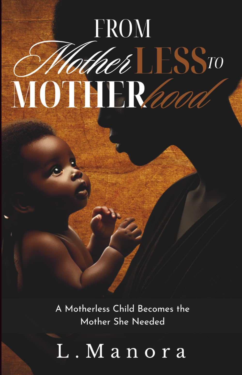 From Motherless to Motherhood: A Motherless Child Becomes the Mother She Needed