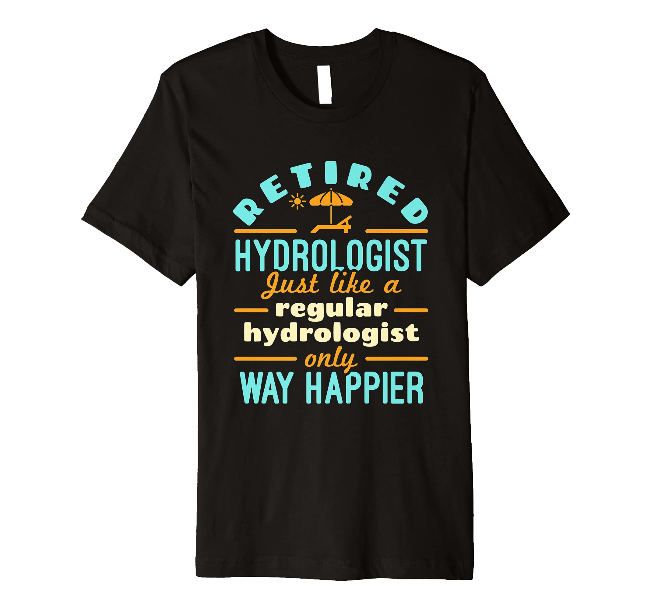 Funny Hydrologist Retirement GiftsRetired Hydrologist Hydrology Retirement Way Happier Premium T-Shirt