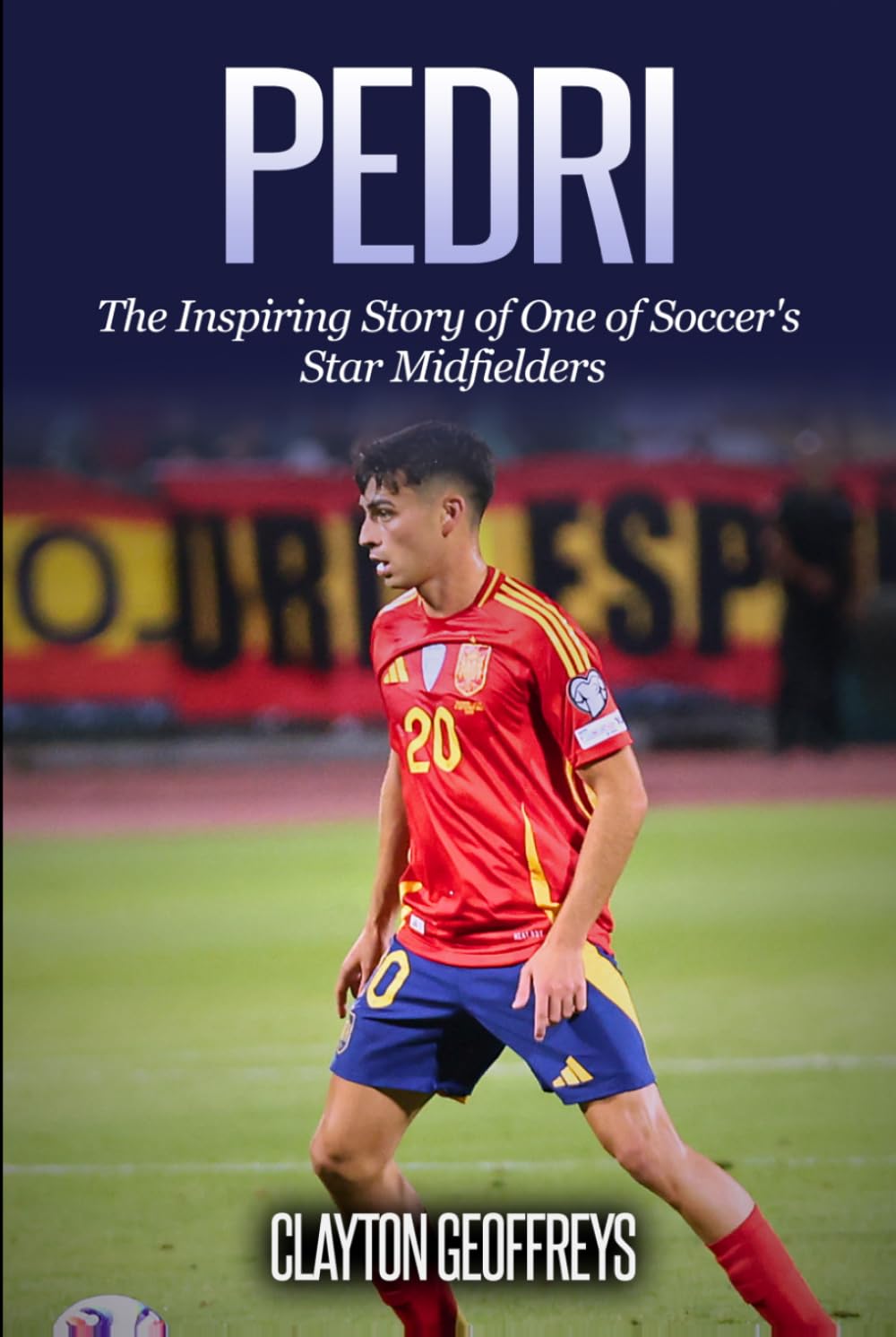Pedri: The Inspiring Story of One of Soccer's Star Midfielders (Soccer Biography Books)