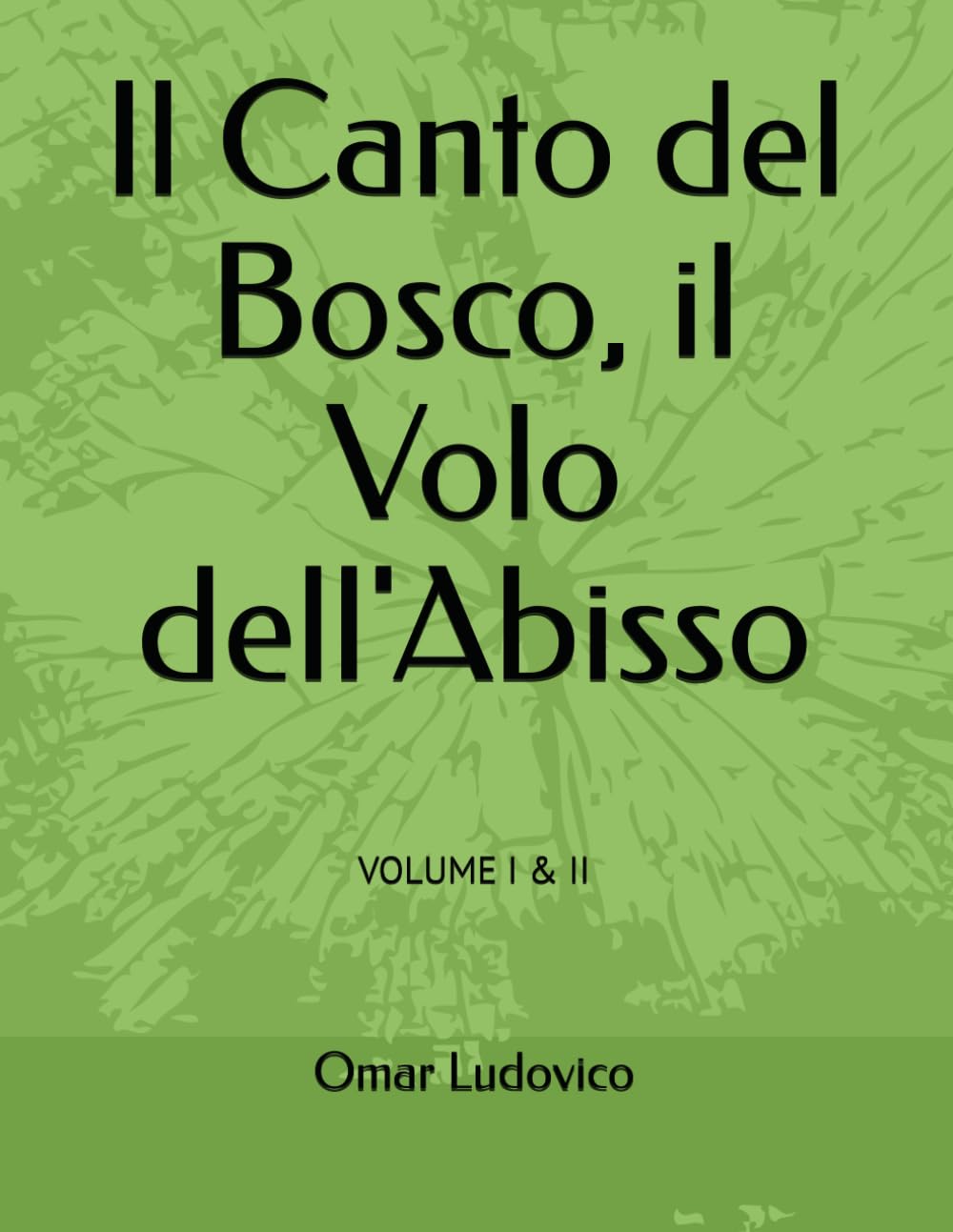 Il Canto del Bosco, il Volo dell'Abisso: VOLUME I & II