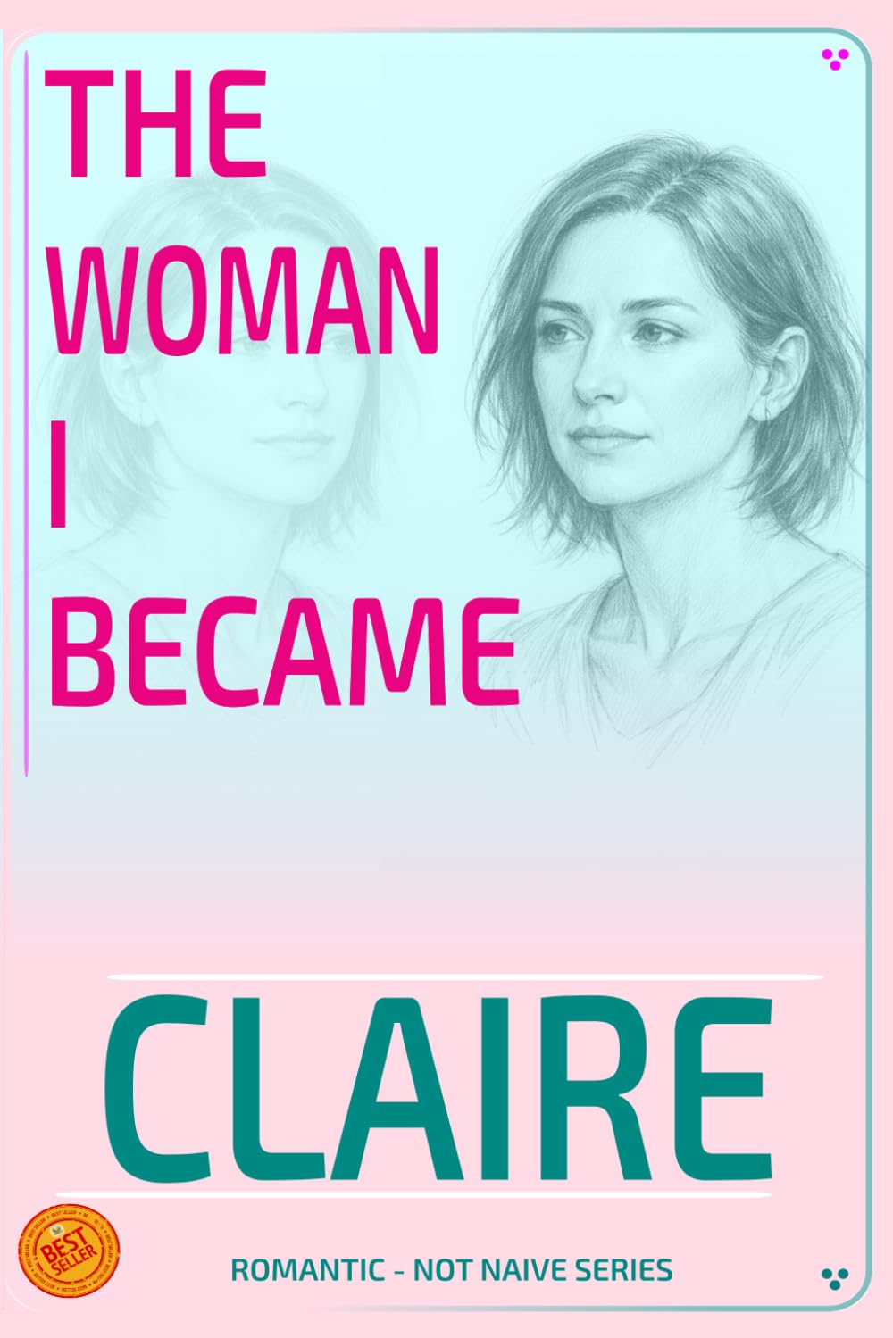 CLAIRE - THE WOMAN I BECAME: Contemporary Romantic Novel: 1 (ROMANTIC - NOT NAIVE SERIES)