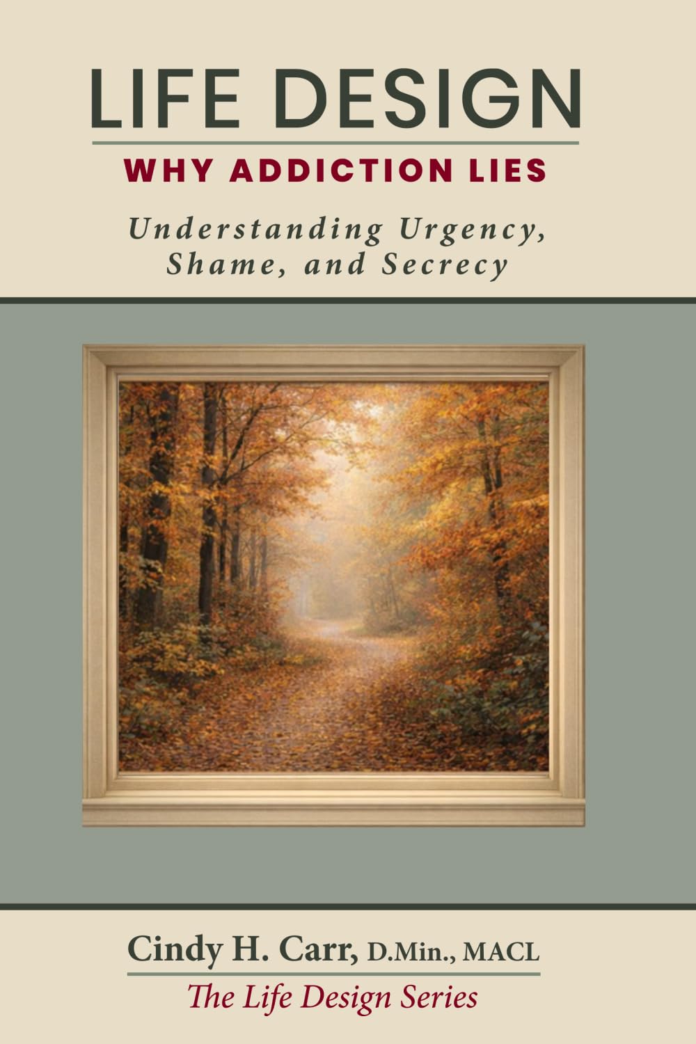 Life Design: Why Addiction Lies: Understanding Urgency, Shame, and Secrecy (The Life Design Series)