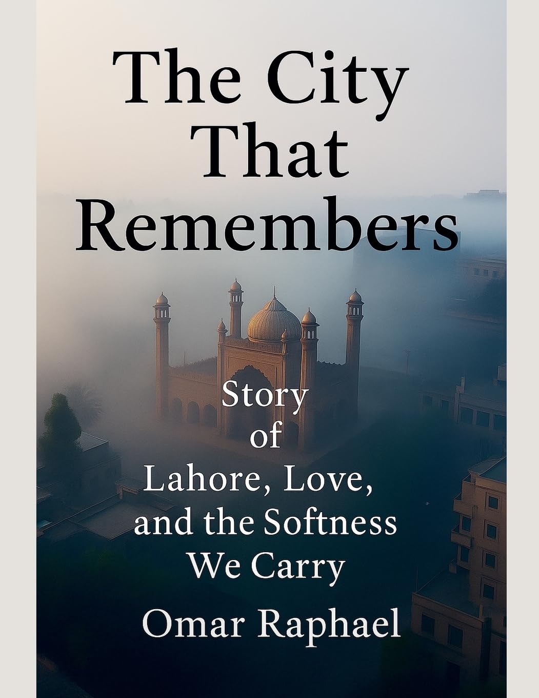 The City That Remembers: Story of Lahore, Love and the Softness We Carry