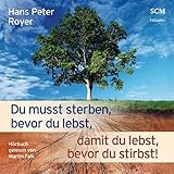 Du musst sterben, bevor du lebst, damit du lebst, bevor du stirbst! - Hans-Peter Royer Martin Falk Verlag: SCM Hänssler im SCM-Verlag 