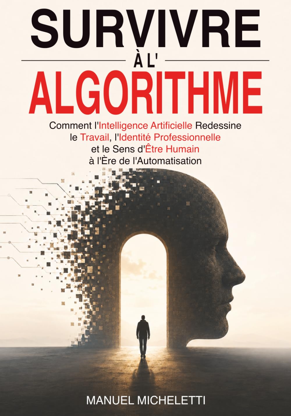 Survivre à l'Algorithme: Comment l'Intelligence Artificielle Redessine le Travail, l'Identité Professionnelle et le Sens d'Être Humain à l'Ère de l'Automatisation