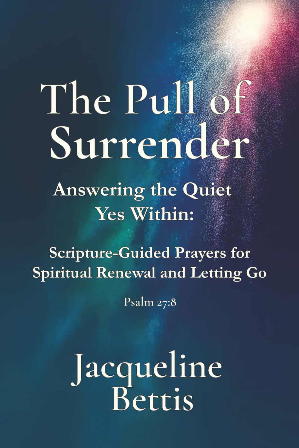 The Pull of Surrender: Answering the Quiet Yes Within: Scripture-Guided Prayers for Spiritual Renewal and Letting Go