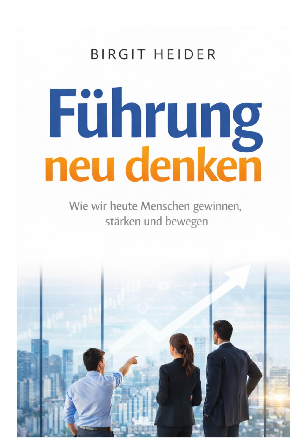 Führung neu denken: Wie wir heute Menschen gewinnen, stärken und bewegen