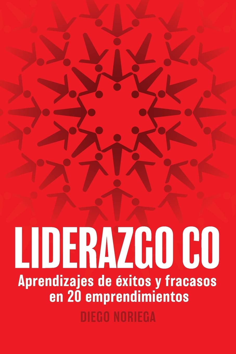 LIDERAZGO CO: Aprendizajes de éxitos y fracasos en 20 emprendimientos (Spanish Edition)