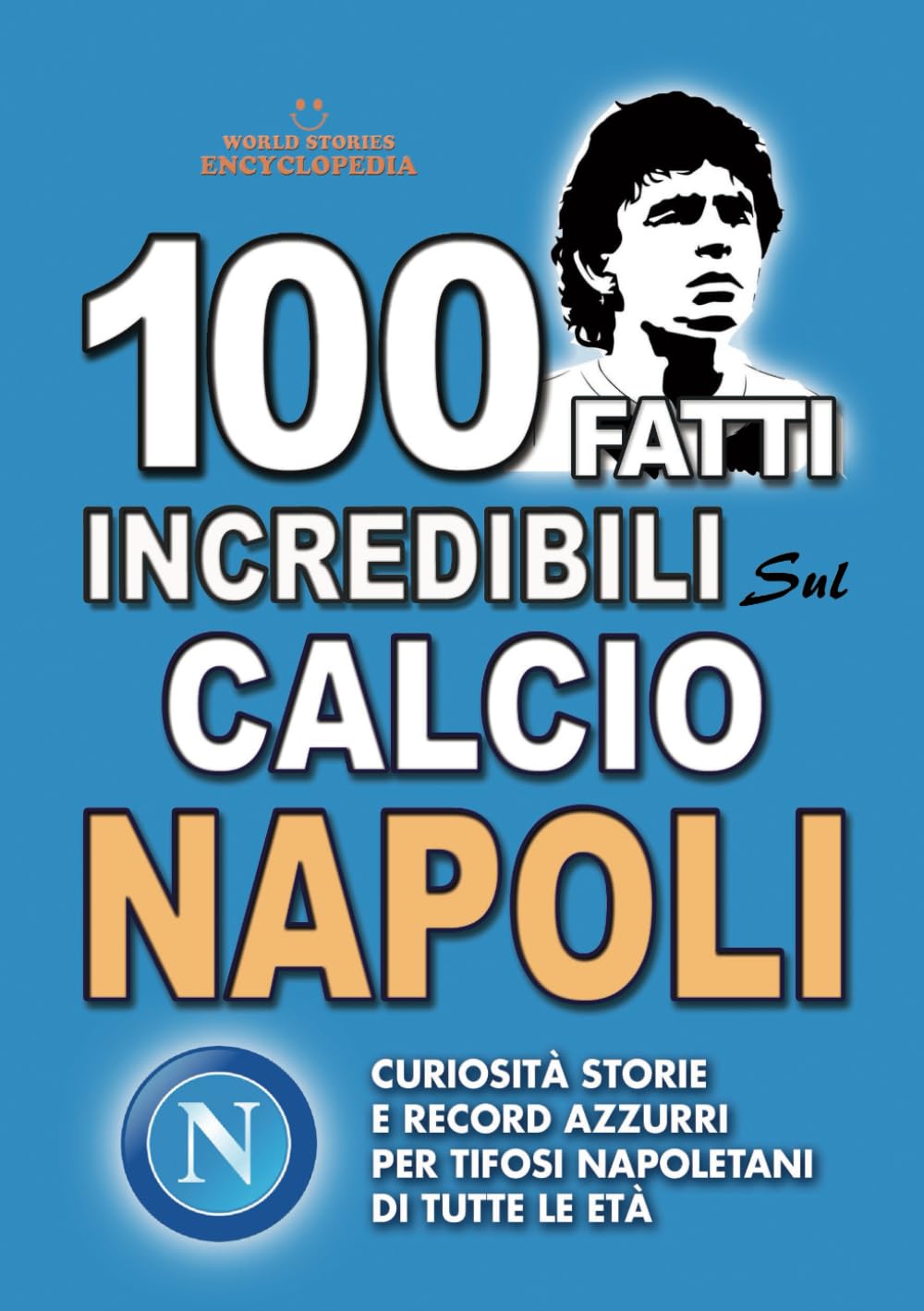 100 FATTI INCREDIBILI SUL CALCIO NAPOLI: Curiosità Storie e Record Azzurri per Tifosi Napoletani di Tutte le Età (FATTI STORIE E CURIOSITÀ INCREDIBILI)