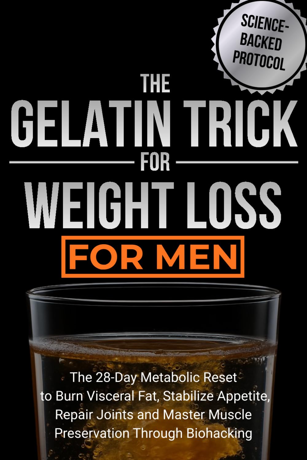 The Gelatin Trick for Weight Loss for Men: The 28-Day Metabolic Reset to Burn Visceral Fat, Stabilize Appetite, Repair Joints and Master Muscle Preservation Through Biohacking