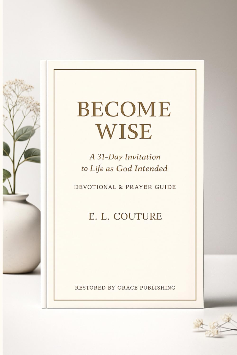 BECOME WISE: A 31-DAY INVITATION TO LIFE AS GOD INTENDED- DEVOTIONAL/PRAYER GUIDE
