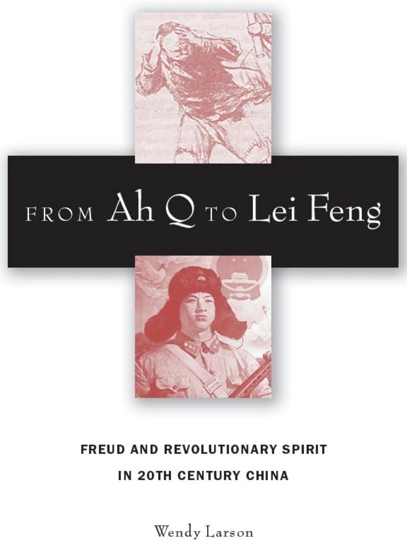 From Ah Q to Lei Feng: Freud and Revolutionary Spirit in 20th Century China