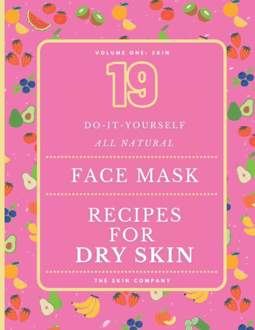 19 DIY All Natural Face Mask Recipes for Dry Skin: The Perfect Self Care Gift: Pamper Yourself With Homemade Natural Skincare Recipes That Nourish, Hydrate and Moisturise Your Skin!