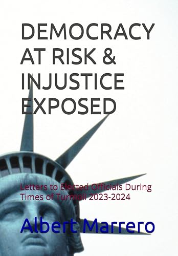 DEMOCRACY AT RISK &amp; INJUSTICE EXPOSED: Letters to Elected Officials During Times of Turmoil 2023-2024