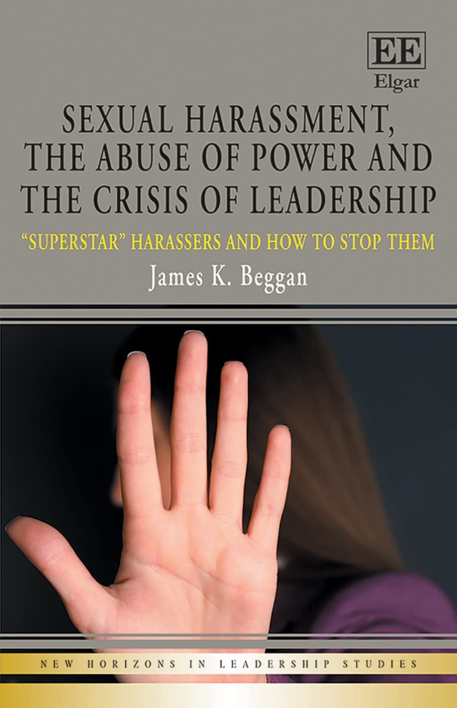 Buy Sexual Harassment, the Abuse of Power and the Crisis of Leadership: "Superstar" Harassers and how to Stop Them (New Horizons in Leadership Studies series) — BookShops.in