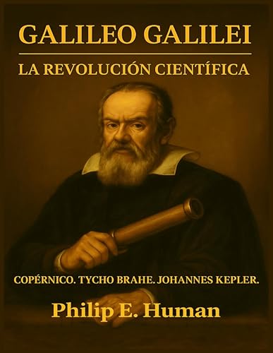 Galileo Galilei. La Revolución Científica Copérnico. Tycho Brahe. Johannes Kepler. (Historia de la Filosofía) (Spanish Edition)