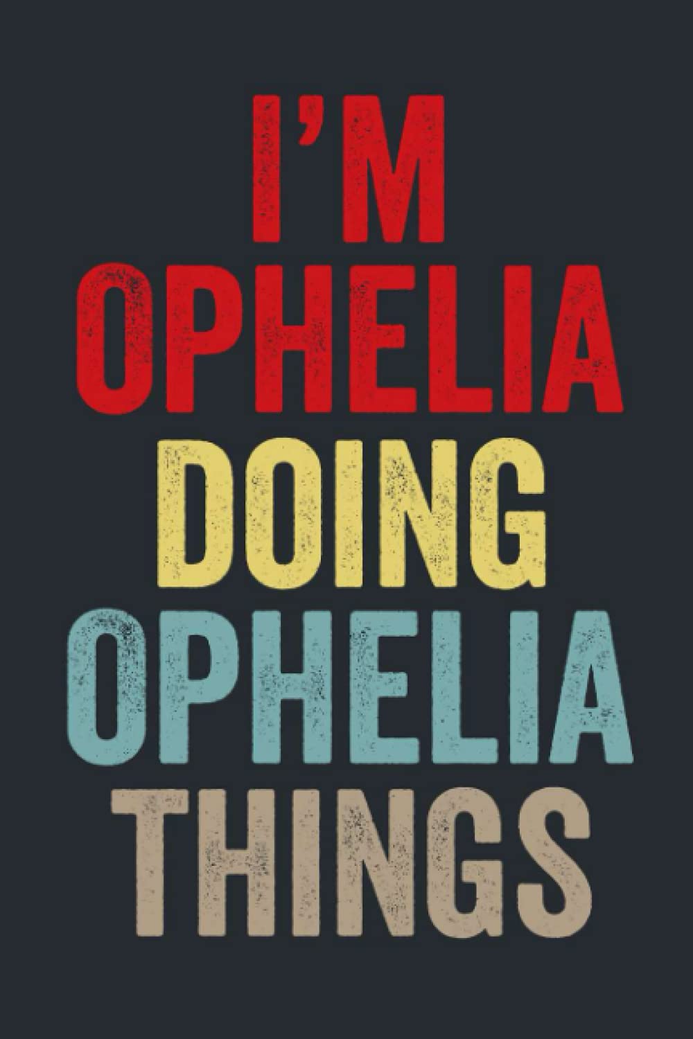 I'M Ophelia Doing Ophelia Things: Personalized Name Lined Journal for Ophelia Diary Notebook | Writing Pad with 120 Pages 6x9 Inches