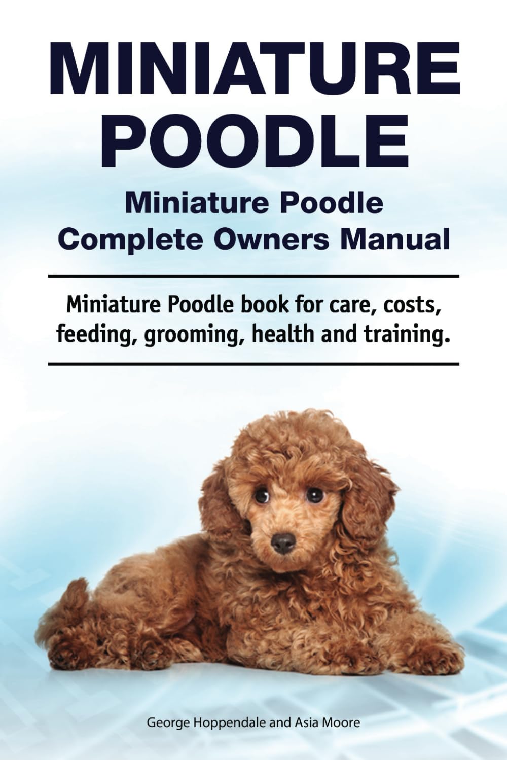 Miniature Poodle. Miniature Poodle Complete Owners Manual. Miniature Poodle book for care, costs, feeding, grooming, health and training.