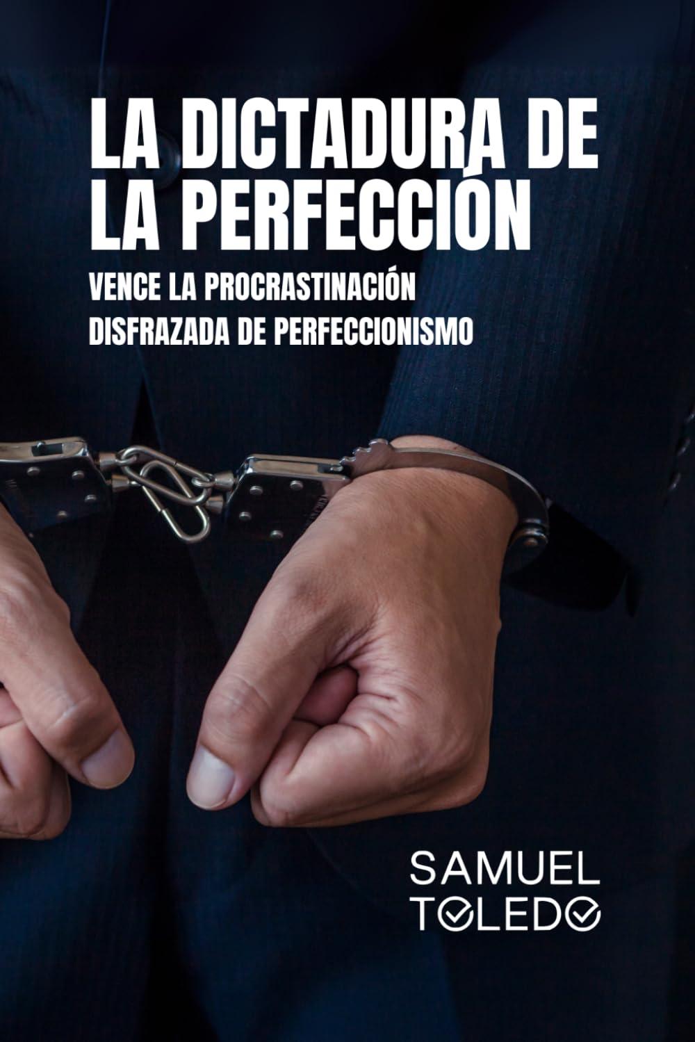 La Dictadura de la Perfeccion: Vence la Procrastinación Disfrazada de Perfeccionismo