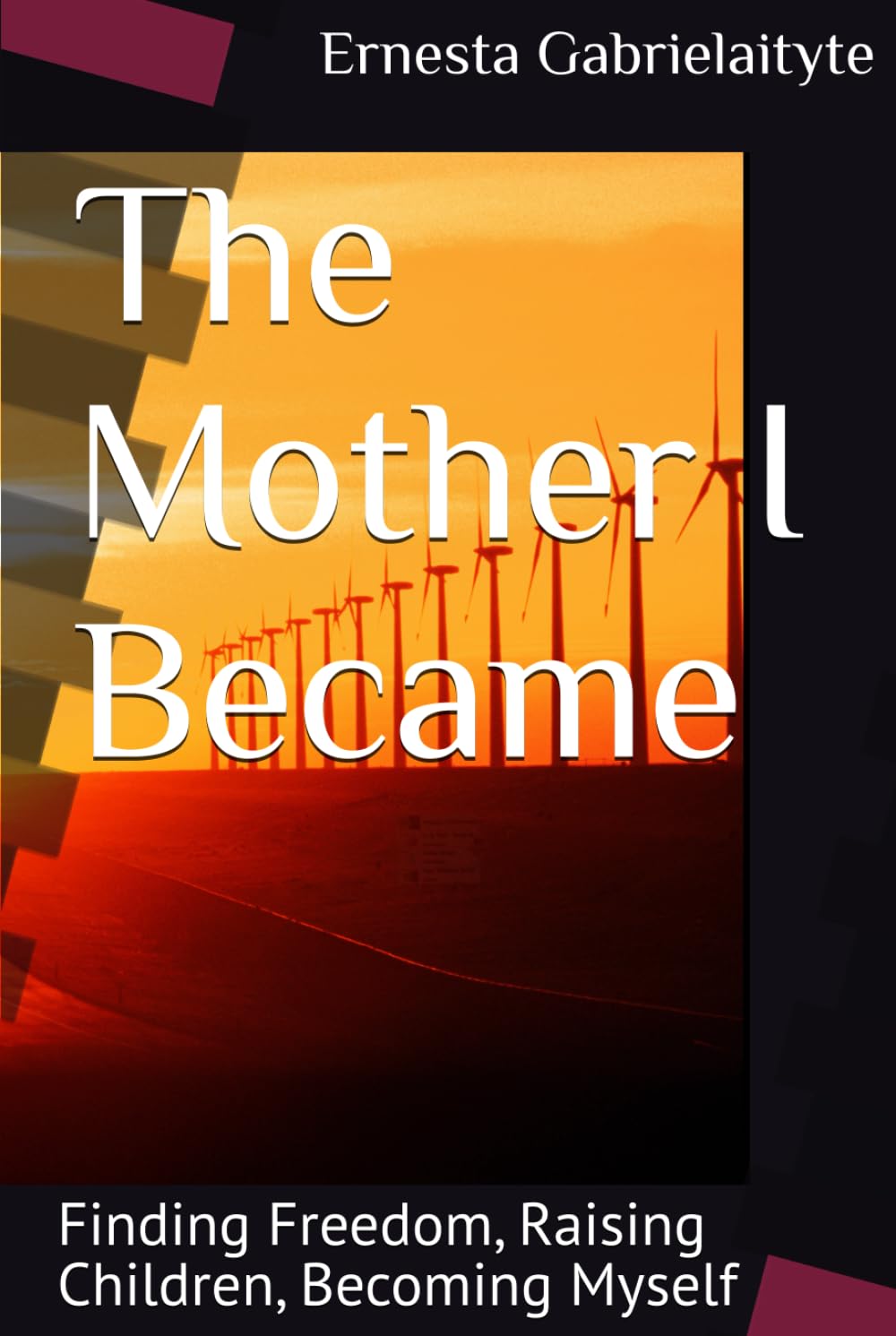 The Mother I Became: Finding Freedom, Raising Children, Becoming Myself