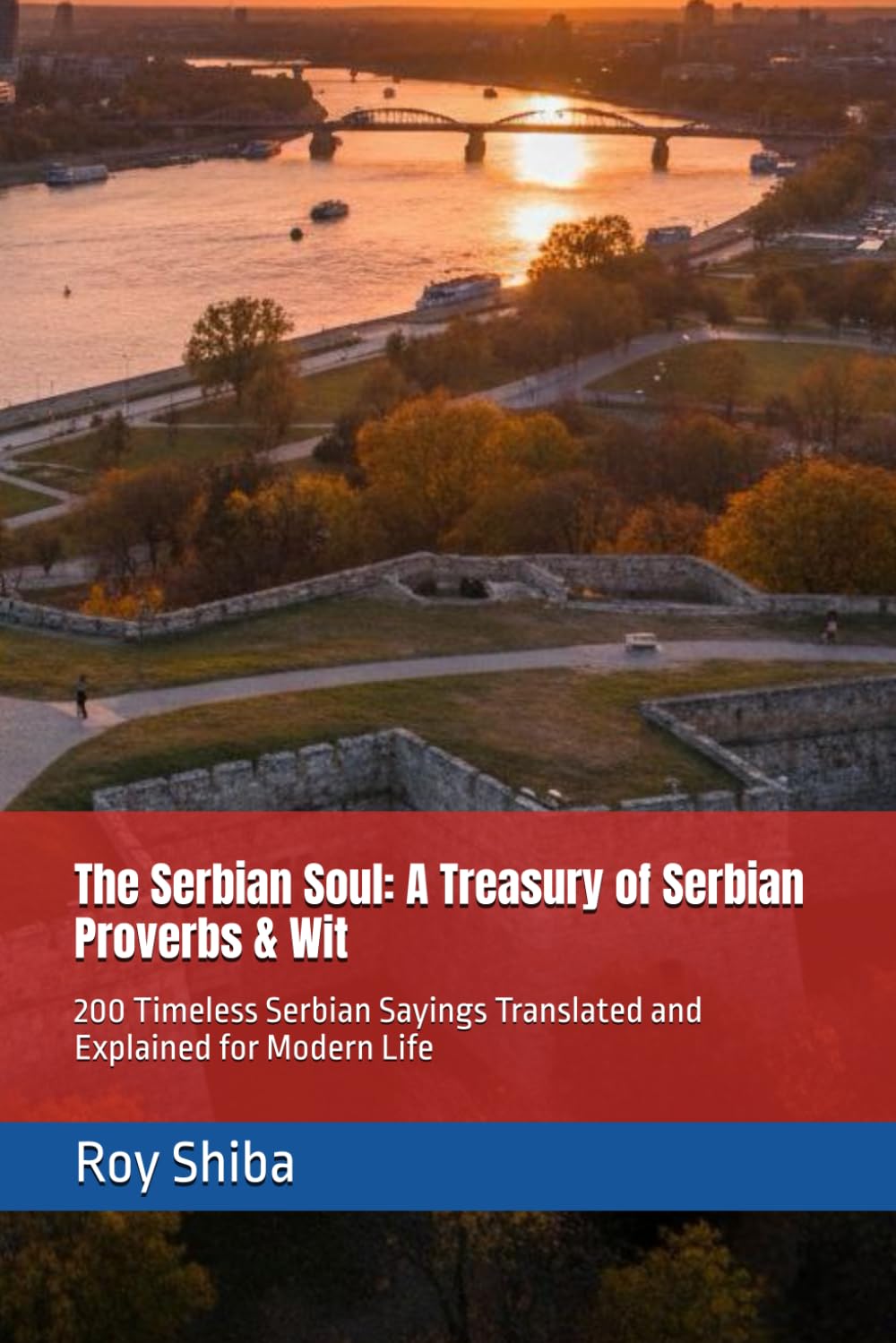 The Serbian Soul: A Treasury of Serbian Proverbs & Wit: 200 Timeless Serbian Sayings Translated and Explained for Modern Life (The World Wisdom Archive)