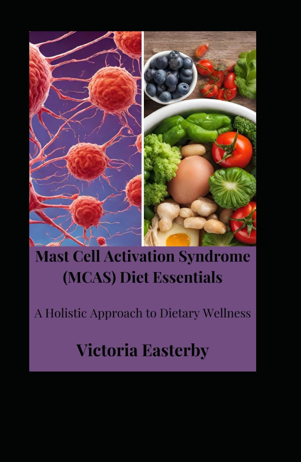 Mast Cell Activation Syndrome (MCAS) Diet: Essentials A Holistic Approach to Dietary Wellness