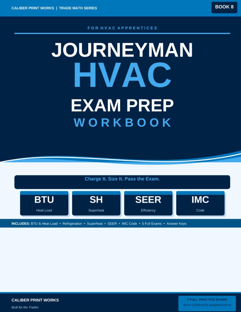 Journeyman HVAC Exam Prep Workbook: BTU, Refrigeration, Superheat, Subcooling, SEER, IMC Code and 5 Full Practice Exams with Answer Keys — Book 8 (Caliber Print Works Trade Math Series)
