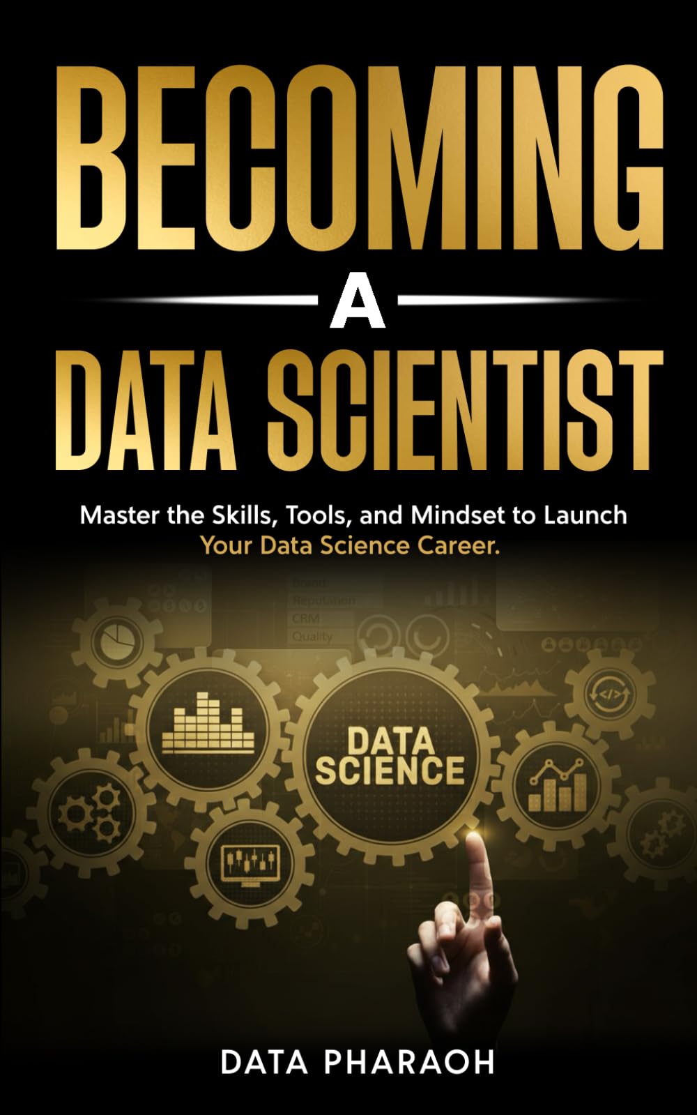 Becoming a Data Scientist: Master the Skills, Tools, and Mindset to Launch Your Data Science Career.