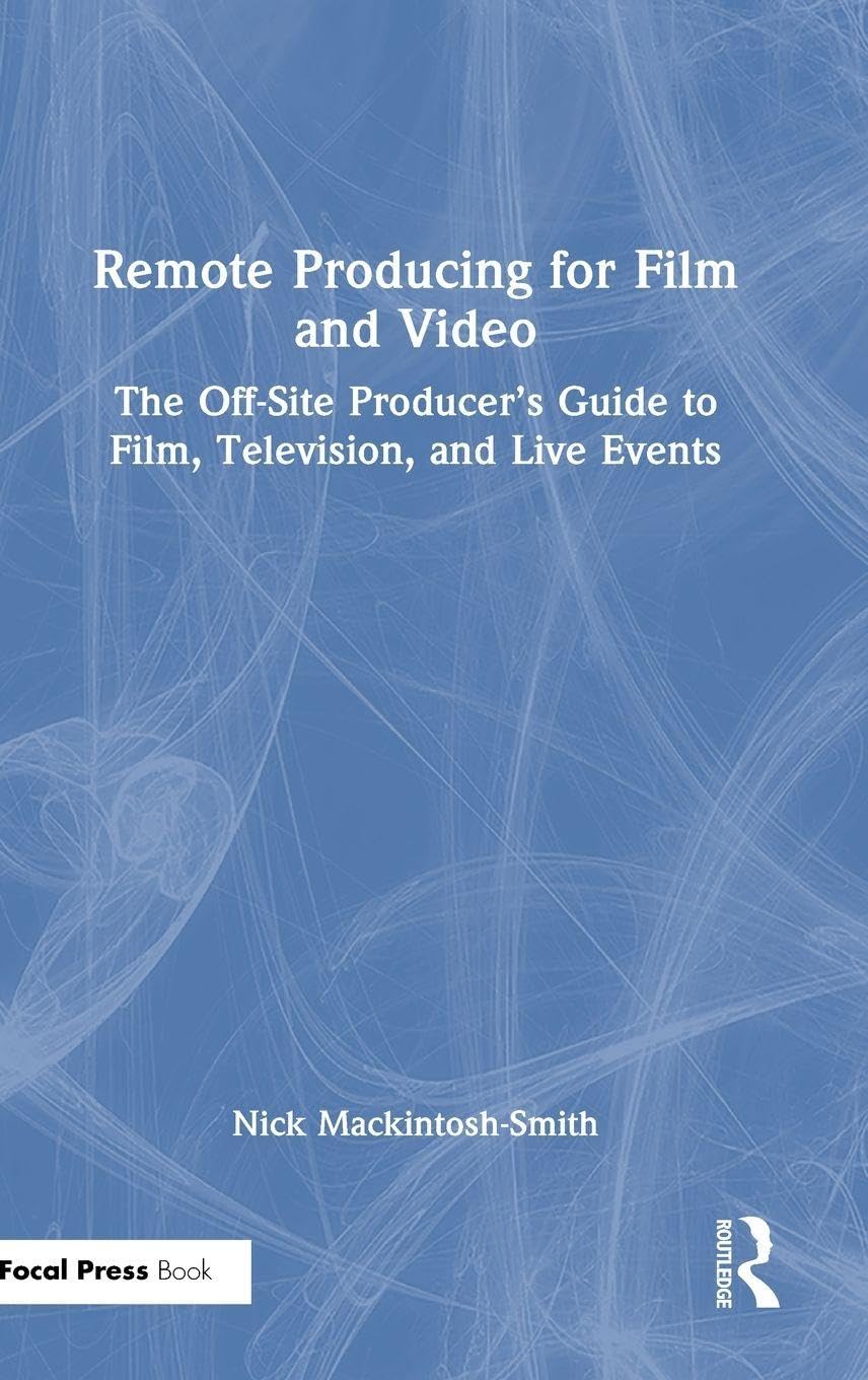 Remote Producing for Film and Video: The Off-Site Producer’s Guide to Film, Television, and Live Events