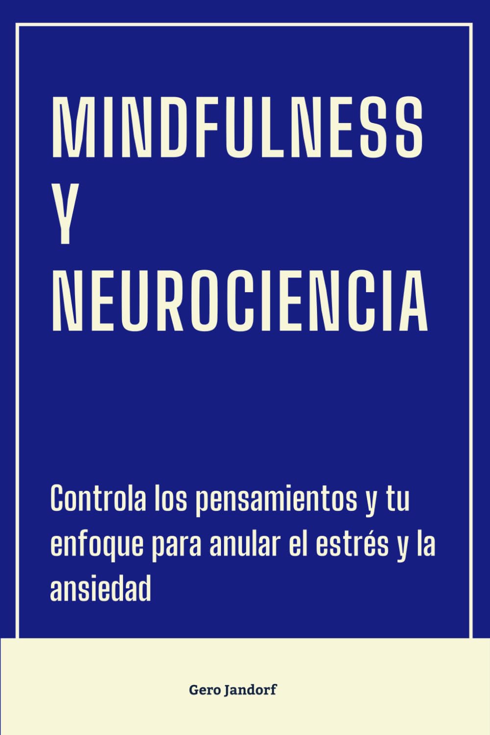 Mindfulness y Neurociencia: Controla los pensamientos y tu enfoque para anular el estrés y la ansiedad