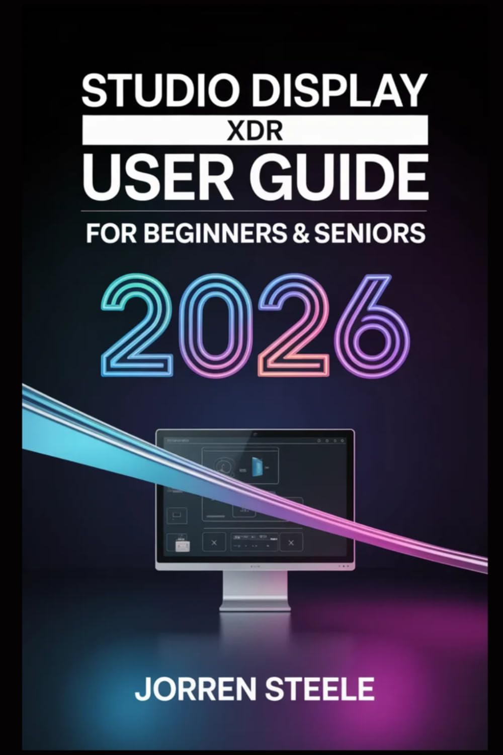 Studio Display XDR User Guide for Beginners & Seniors 2026: Maximize Your Monitor for Creative Projects, Increased Productivity, and Effortless Device Integration