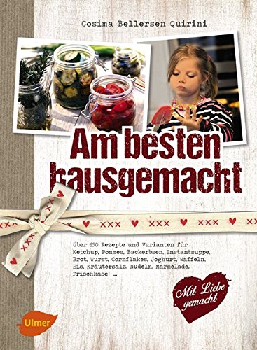 Am besten hausgemacht: Über 650 Rezepte und Varianten für Ketchup,...