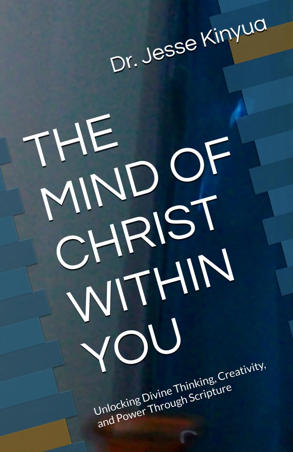 THE MIND OF CHRIST WITHIN YOU: Unlocking Divine Thinking, Creativity, and Power Through Scripture