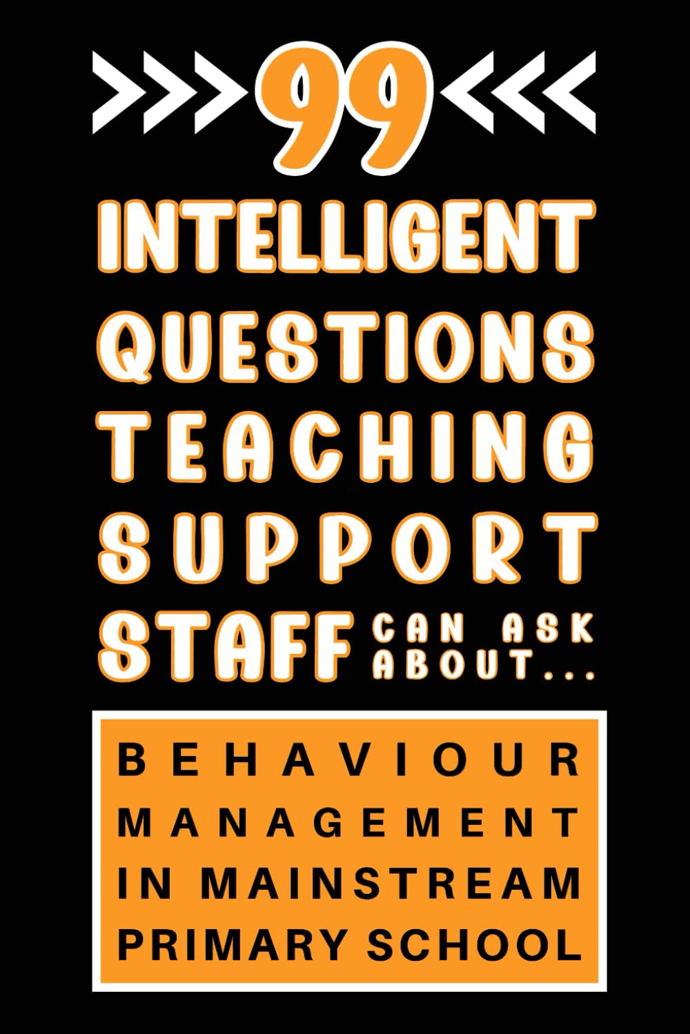 Teaching Assistant New Role Work Book: 99 Intelligent Questions Teaching-Support Staff Can Ask About Behaviour Management In Mainstream Primary School