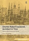 Charles Robert Cockerell, Architect in Time: Reflections around Anachronistic Drawings (Ashgate Studies in Architecture)