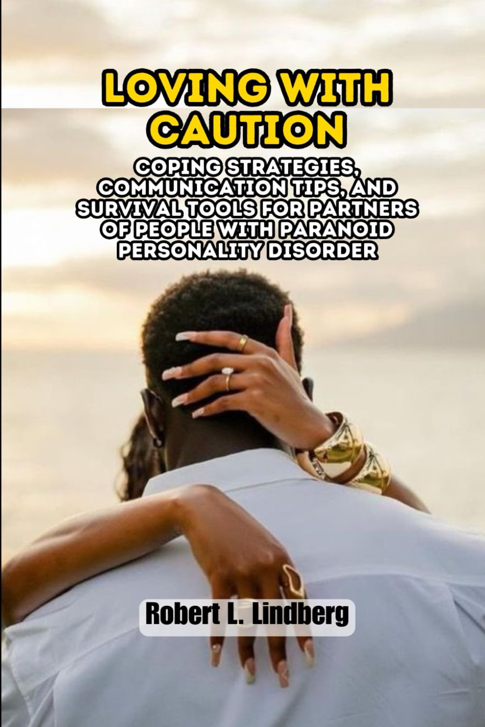 Loving with Caution: Coping Strategies, Communication Tips, and Survival Tools for Partners of People with Paranoid Personality Disorder