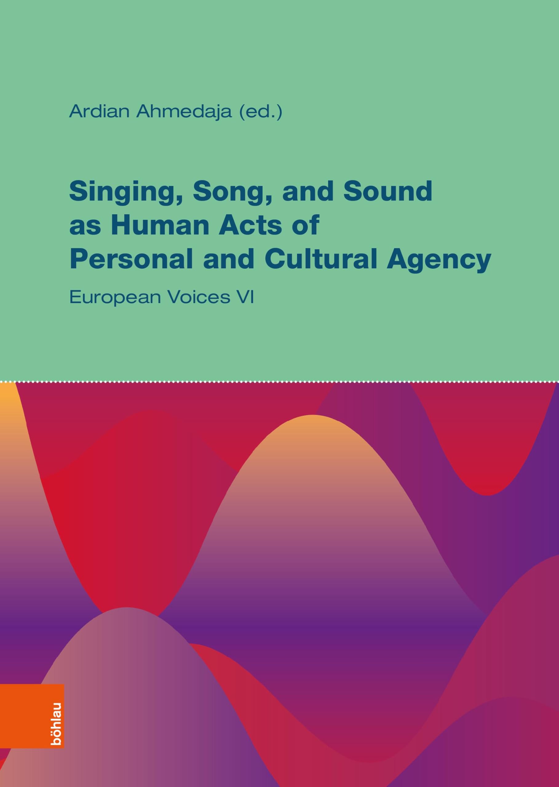 Singing, Song, and Sound as Human Acts of Personal and Cultural Agency: European Voices VI (Musik Traditionen / Music Traditions: Reihe des Instituts ... of Music and Performing Arts Vienna)