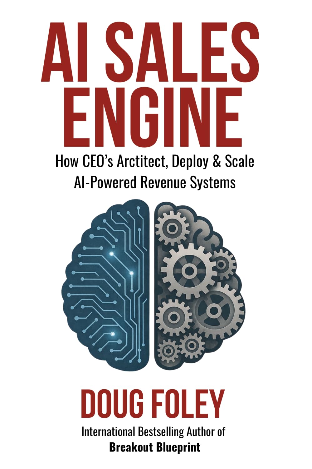 AI SALES ENGINE: How CEOs Architect, Deploy & Scale AI-Powered Revenue Systems