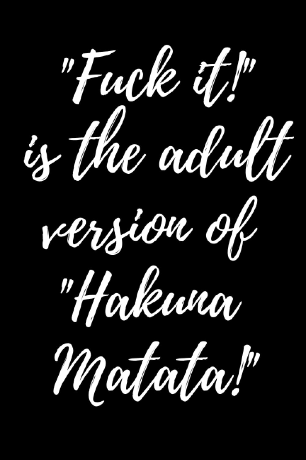 Fuck it! = Hakuna Matata!: Funny, Sarcastic Journal, Notebook,Sketchbook, Perfect for Gift