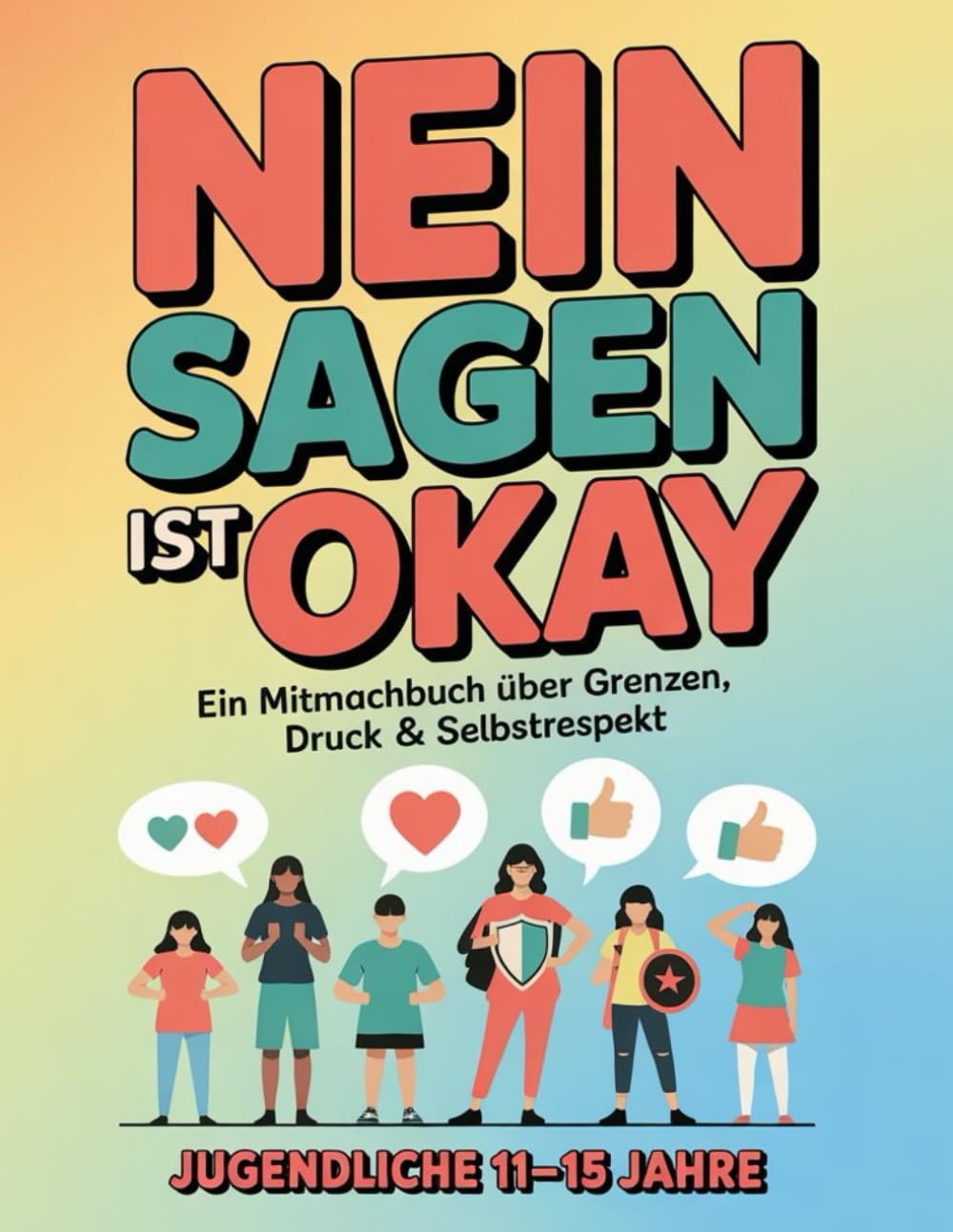 Nein sagen ist okay: Ein Mitmachbuch über Grenzen, Druck & Selbstrespekt - für Jugendliche 11–15 Jahre, Eltern, Großeltern, Lehrer, Bezugspersonen