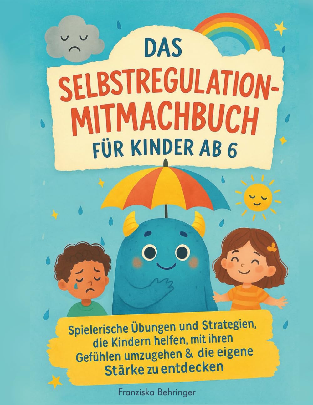 Das Selbstregulation - Mitmachbuch für Kinder ab 6. Spielerische Übungen und Strategien, die Kindern helfen, mit ihren Gefühlen umzugehen & die eigene Stärke zu entdecken