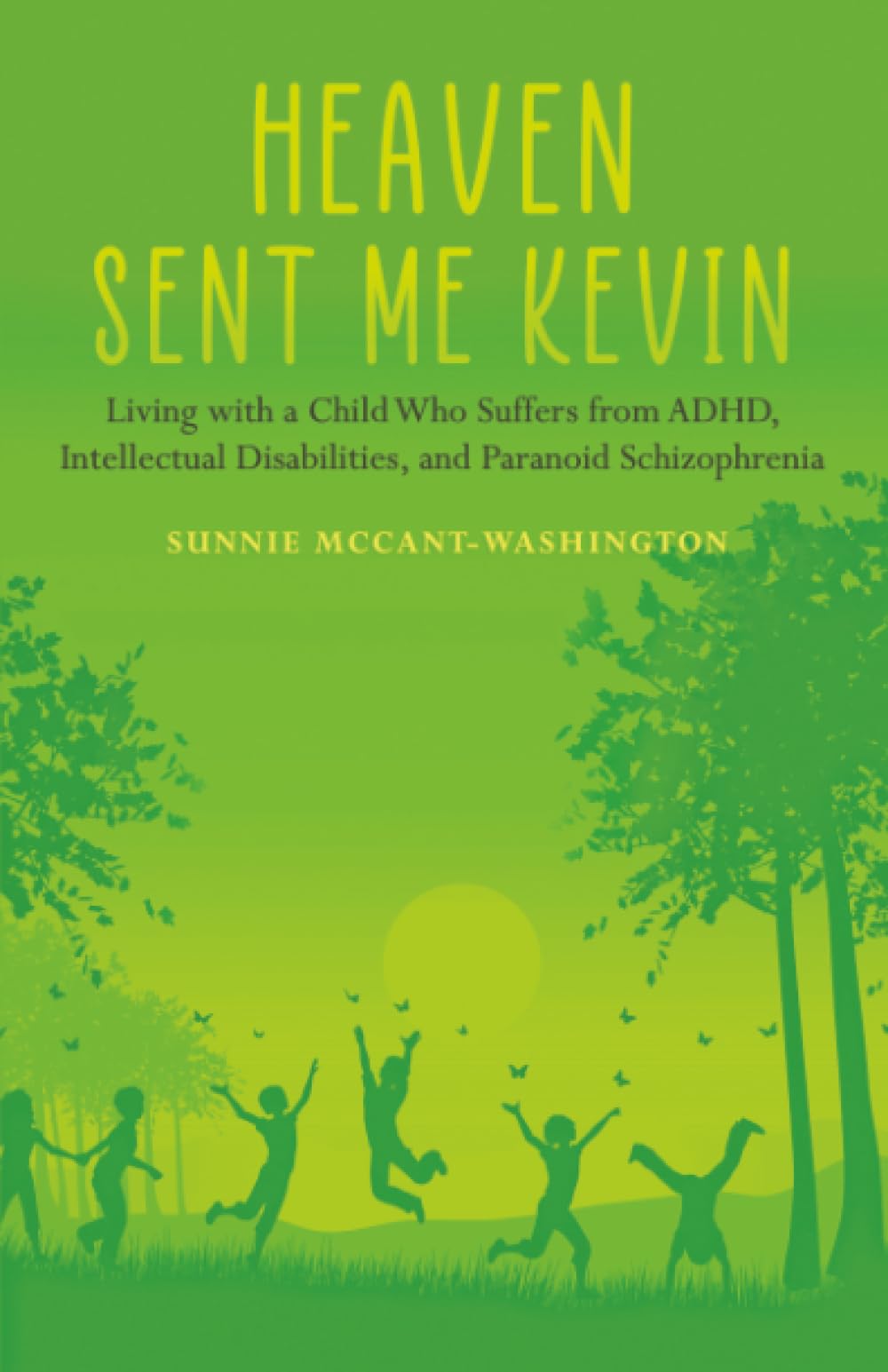 Heaven Sent Me Kevin: Living with a Child Who Suffers from ADHD, Intellectual Disabilities, and Paranoid Schizophrenia