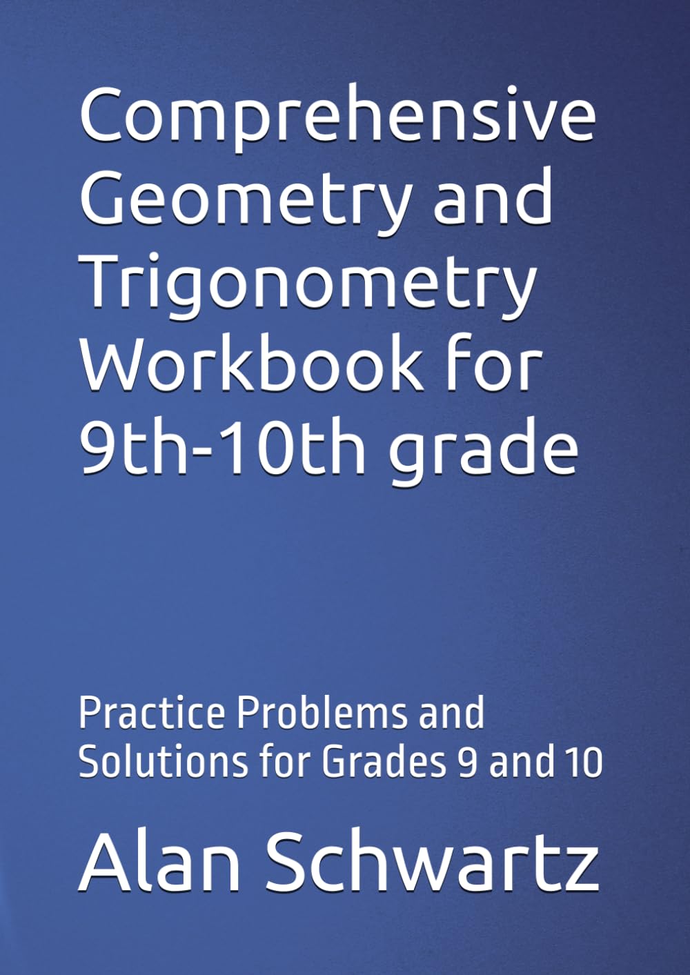 Comprehensive Geometry and Trigonometry Workbook for 9th-10th grade: Practice Problems and Solutions for Grades 9 and 10